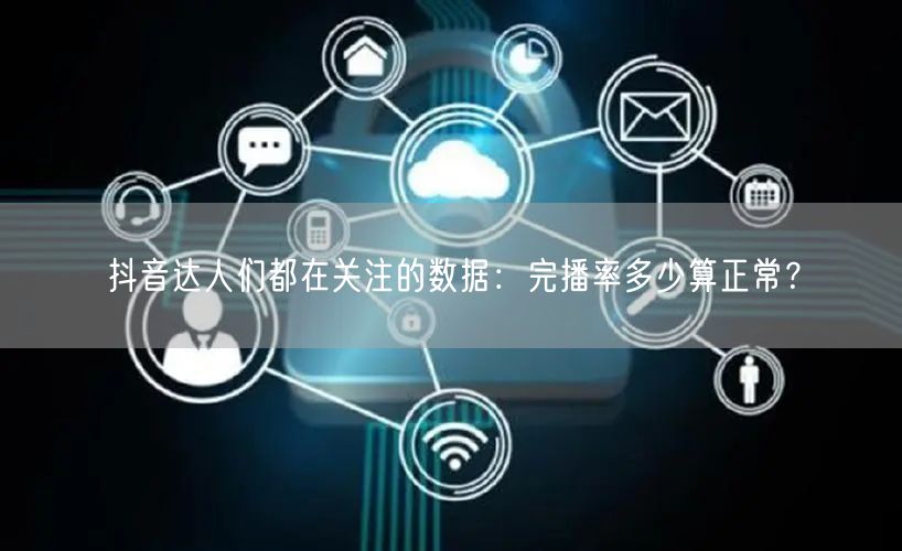 抖音达人们都在关注的数据：完播率多少算正常？