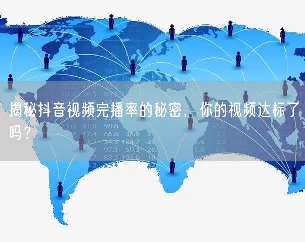 揭秘抖音视频完播率的秘密，你的视频达标了吗？