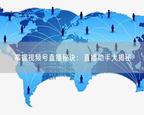 掌握视频号直播秘诀：直播助手大揭秘