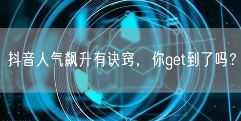 抖音人气飙升有诀窍，你get到了吗？