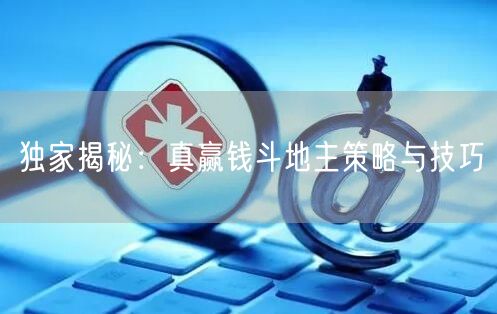 独家揭秘：真赢钱斗地主策略与技巧
