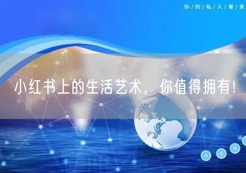 小红书上的生活艺术，你值得拥有！