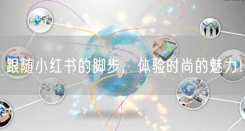 跟随小红书的脚步，体验时尚的魅力！