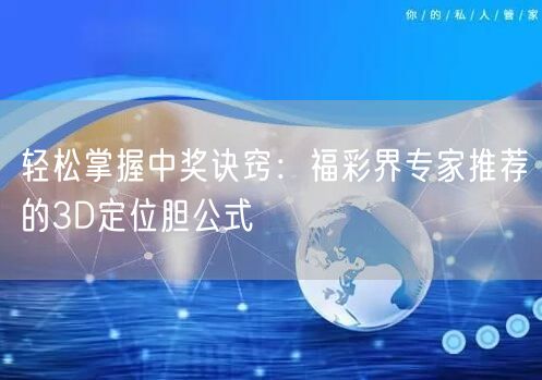 轻松掌握中奖诀窍：福彩界专家推荐的3D定位胆公式