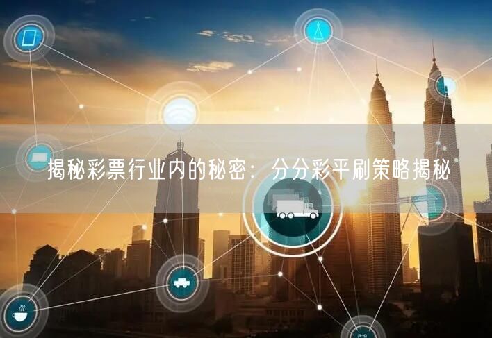 揭秘彩票行业内的秘密：分分彩平刷策略揭秘