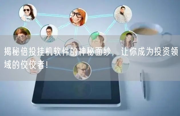 揭秘倍投挂机软件的神秘面纱，让你成为投资领域的佼佼者！