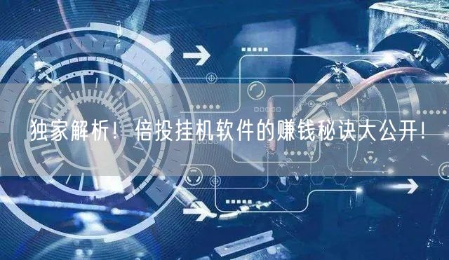 独家解析！倍投挂机软件的赚钱秘诀大公开！