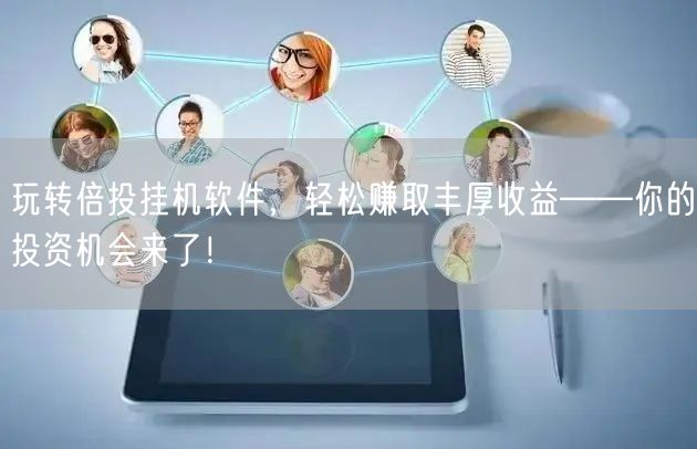 玩转倍投挂机软件，轻松赚取丰厚收益——你的投资机会来了！