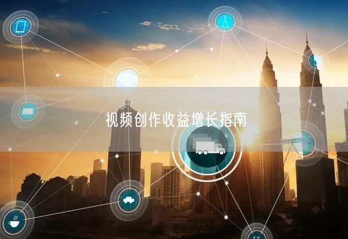 视频创作收益增长指南